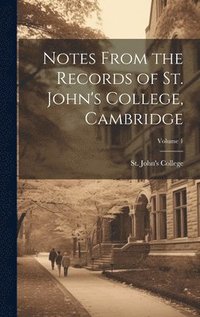 bokomslag Notes From the Records of St. John's College, Cambridge; Volume 1