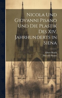 Nicola Und Giovanni Pisano Und Die Plastik Des Xiv. Jahrhunderts in Siena 1