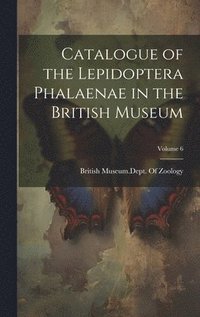 bokomslag Catalogue of the Lepidoptera Phalaenae in the British Museum; Volume 6