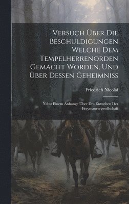 bokomslag Versuch Über Die Beschuldigungen Welche Dem Tempelherrenorden Gemacht Worden, Und Über Dessen Geheimniss