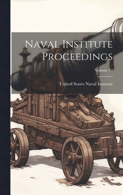 Naval Institute Proceedings; Volume 13 1