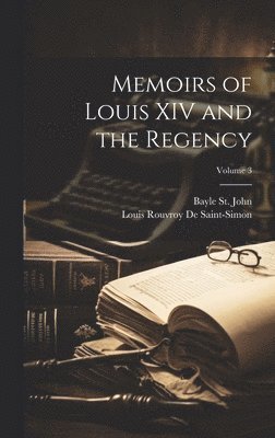 Bayle St John, Louis Rouvroy De Saint-Simon - Memoirs of Louis XIV and the Regency; Volume 3, Inbunden