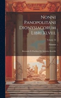 bokomslag Nonni Panopolitani Dionysiacorum Libri Xlviii.: Recensuit Et Praefatus Est Arminius Koechly; Volume 16