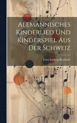 Ernst Ludwig Rochholz - Alemannisches Kinderlied und Kinderspiel aus der Schweiz, Inbunden