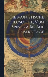 bokomslag Die Monistische Philosophie, Von Spinoza Bis Auf Unsere Tage