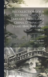 bokomslag Recollections of a Journey Through Tartary, Thibet, and China, During the Years 1844, 1845, and 1846; Volume 1