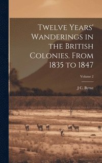 bokomslag Twelve Years' Wanderings in the British Colonies. From 1835 to 1847; Volume 2