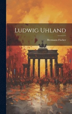 Hermann Fischer - Ludwig Uhland, Inbunden
