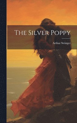 Arthur Stringer - Silver Poppy, Inbunden