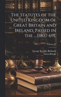 bokomslag The Statutes of the United Kingdom of Great Britain and Ireland, Passed in the ... [1807-69].; Volume 99