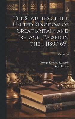 The Statutes of the United Kingdom of Great Britain and Ireland, Passed in the ... [1807-69].; Volume 99 1