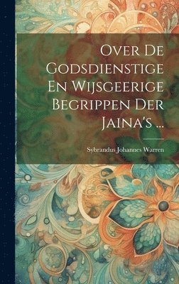 bokomslag Over De Godsdienstige En Wijsgeerige Begrippen Der Jaina's ...