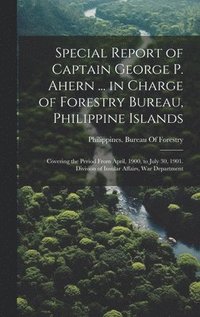 bokomslag Special Report of Captain George P. Ahern ... in Charge of Forestry Bureau, Philippine Islands