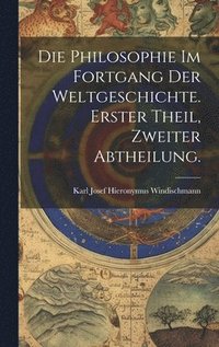 bokomslag Die Philosophie im Fortgang der Weltgeschichte. Erster Theil, Zweiter Abtheilung.