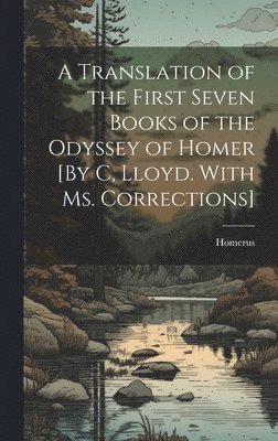 Homerus - Translation of the First Seven Books of the Odyssey of Homer [By C, Lloyd. With Ms. Corrections], Inbunden