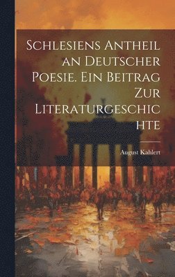 bokomslag Schlesiens Antheil an deutscher Poesie. Ein Beitrag zur Literaturgeschichte