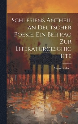 August Kahlert - Schlesiens Antheil an deutscher Poesie. Ein Beitrag zur Literaturgeschichte, Inbunden