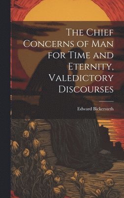 Chief Concerns of Man for Time and Eternity, Valedictory Discourses