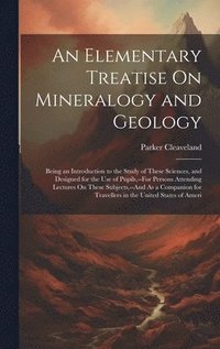 bokomslag An Elementary Treatise On Mineralogy and Geology