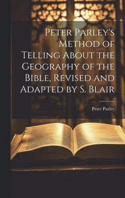 Peter Parley's Method of Telling About the Geography of the Bible, Revised and Adapted by S. Blair 1