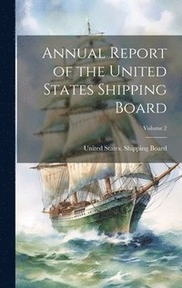 bokomslag Annual Report of the United States Shipping Board; Volume 2