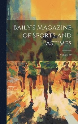 Baily's Magazine of Sports and Pastimes; Volume 49 1