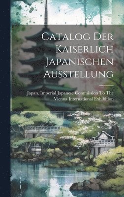 bokomslag Catalog Der Kaiserlich Japanischen Ausstellung