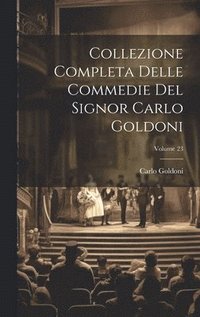 bokomslag Collezione Completa Delle Commedie Del Signor Carlo Goldoni; Volume 23