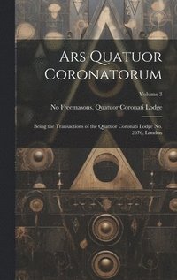 bokomslag Ars Quatuor Coronatorum: Being the Transactions of the Quatuor Coronati Lodge No. 2076, London; Volume 3