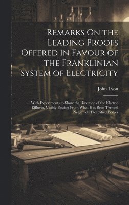 John Lyon - Remarks On the Leading Proofs Offered in Favour of the Franklinian System of Electricity, Inbunden