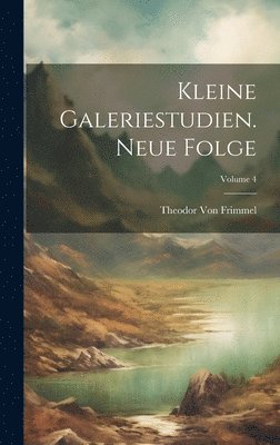 Kleine Galeriestudien. Neue Folge; Volume 4 1