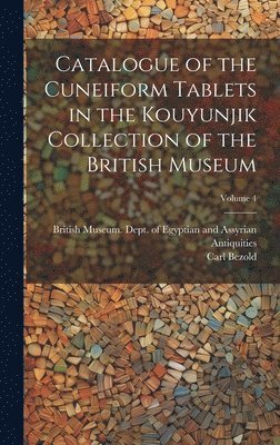 Carl Bezold, British Museum Dept of Egyptian and - Catalogue of the Cuneiform Tablets in the Kouyunjik Collection of the British Museum; Volume 4, Inbunden