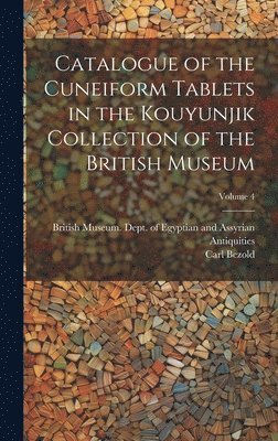 Catalogue of the Cuneiform Tablets in the Kouyunjik Collection of the British Museum; Volume 4 1