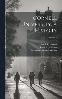 bokomslag Cornell University, a History; Volume 1
