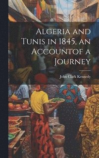 bokomslag Algeria and Tunis in 1845, an Accountof a Journey