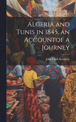 bokomslag Algeria and Tunis in 1845, an Accountof a Journey