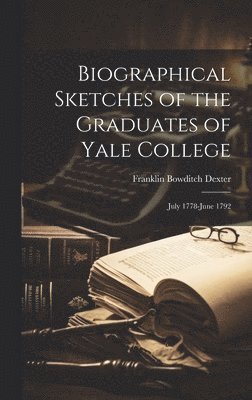 Franklin Bowditch Dexter - Biographical Sketches of the Graduates of Yale College, Inbunden