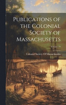 Colonial Society of Massachusetts - Publications of the Colonial Society of Massachusetts; Volume 19, Inbunden