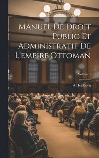 bokomslag Manuel De Droit Public Et Administratif De L'empire Ottoman; Volume 1