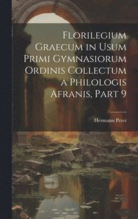 bokomslag Florilegium Graecum in Usum Primi Gymnasiorum Ordinis Collectum a Philologis Afranis, Part 9