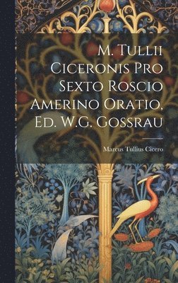 bokomslag M. Tullii Ciceronis Pro Sexto Roscio Amerino Oratio, Ed. W.G. Gossrau