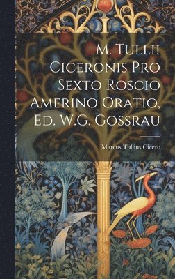 M. Tullii Ciceronis Pro Sexto Roscio Amerino Oratio, Ed. W.G. Gossrau 1