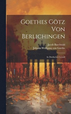 Johann Wolfgang Von Goethe, Jacob Baechtold, Johann Wolfgang von Goethe - Goethes Götz Von Berlichingen, Inbunden
