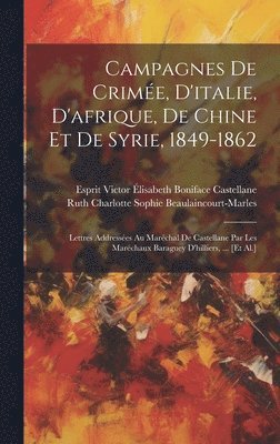 Ruth Charlotte Beaulaincourt-Marles, Esprit Victor Élisabeth Bon Castellane - Campagnes De Crimée, D'italie, D'afrique, De Chine Et De Syrie, 1849-1862, Inbunden