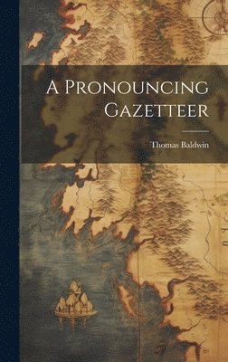 Thomas Baldwin - Pronouncing Gazetteer, Inbunden