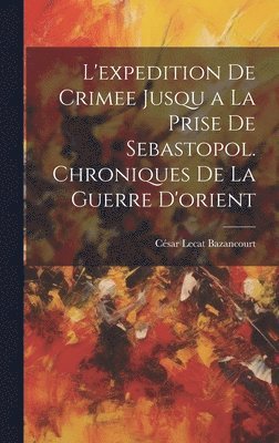César Lecat Bazancourt - L'expedition De Crimee Jusqu a La Prise De Sebastopol. Chroniques De La Guerre D'orient, Inbunden