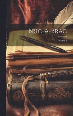 Bric-A-Brac; Volume 2 1