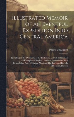 Illustrated Memoir of an Eventful Expedition Into Central America 1
