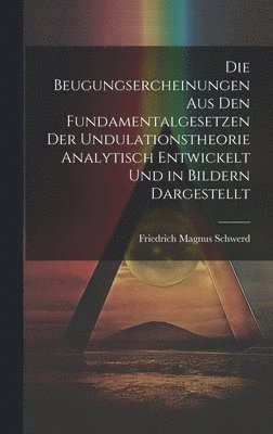 bokomslag Beugungsercheinungen Aus Den Fundamentalgesetzen Der Undulationstheorie Analytisch Entwickelt Und in Bildern Dargestellt