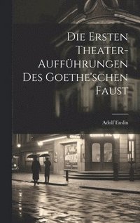 bokomslag Die Ersten Theater-Auffhrungen Des Goethe'schen Faust